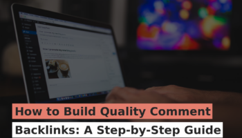 How to Build Quality Comment Backlinks: A Step-by-Step Guide