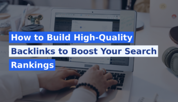 How to Build High-Quality Backlinks to Boost Your Search Rankings