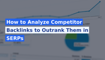 How to Analyze Competitor Backlinks to Outrank Them in SERPs