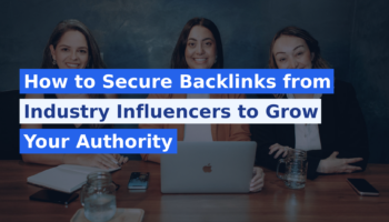 How to Secure Backlinks from Industry Influencers to Grow Your Authority