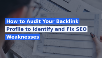 How to Audit Your Backlink Profile to Identify and Fix SEO Weaknesses