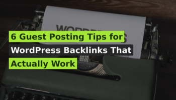 6 Guest Posting Tips for WordPress Backlinks That Actually Work