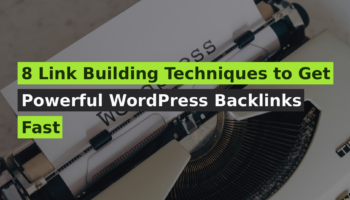 8 Link Building Techniques to Get Powerful WordPress Backlinks Fast