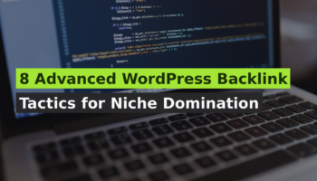 8 Advanced WordPress Backlink Tactics for Niche Domination