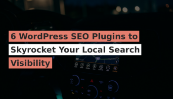 6 WordPress SEO Plugins to Skyrocket Your Local Search Visibility