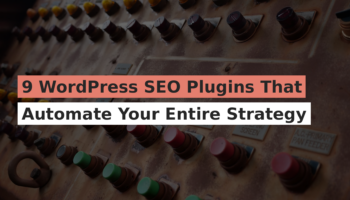 9 WordPress SEO Plugins That Automate Your Entire Strategy
