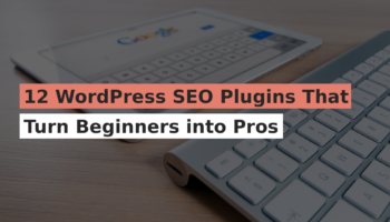 12 WordPress SEO Plugins That Turn Beginners into Pros