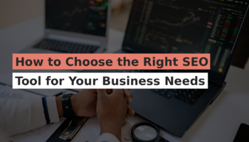 How to Choose the Right SEO Tool for Your Business Needs