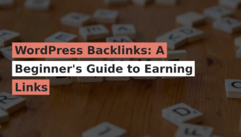 WordPress Backlinks: A Beginner’s Guide to Earning Links