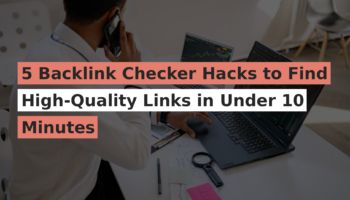 5 Backlink Checker Hacks to Find High-Quality Links in Under 10 Minutes