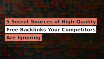 5 Secret Sources of High-Quality Free Backlinks Your Competitors Are Ignoring