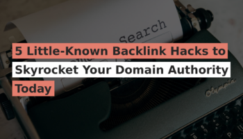 5 Little-Known Backlink Hacks to Skyrocket Your Domain Authority Today