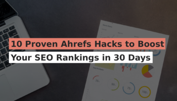 10 Proven Ahrefs Hacks to Boost Your SEO Rankings in 30 Days